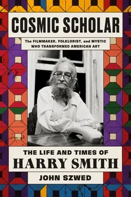 Cosmic Scholar: Vida y época de Harry Smith - Cosmic Scholar: The Life and Times of Harry Smith