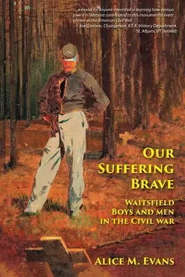 Our Suffering Brave: Waitsfield Boys and Men in the Civil War (Niños y hombres de Waitsfield en la Guerra Civil) - Our Suffering Brave: Waitsfield Boys and Men in the Civil War