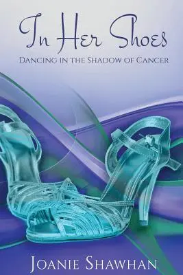 En sus zapatos Bailando a la sombra del cáncer - In Her Shoes: Dancing in the Shadow of Cancer