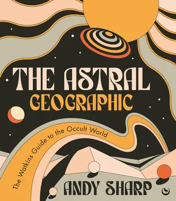 La Geografía Astral: La guía Watkins del mundo oculto - The Astral Geographic: The Watkins Guide to the Occult World