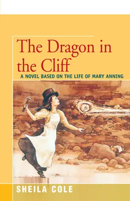 El dragón en el acantilado: Una novela basada en la vida de Mary Anning - The Dragon in the Cliff: A Novel Based on the Life of Mary Anning