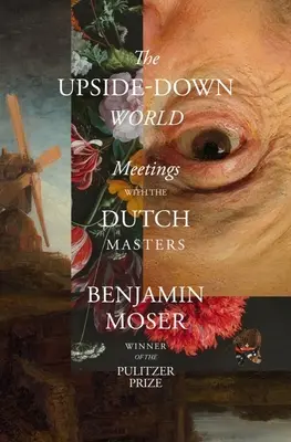 El mundo al revés: Encuentros con los maestros holandeses - The Upside-Down World: Meetings with the Dutch Masters