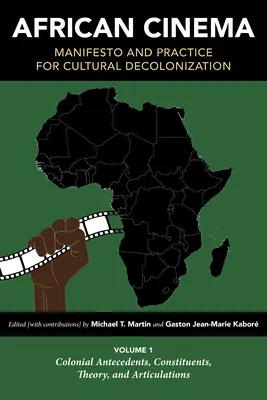 Cine africano: Manifiesto y práctica para la descolonización cultural: Volumen 1: Antecedentes coloniales, constituyentes, teoría y articulaciones - African Cinema: Manifesto and Practice for Cultural Decolonization: Volume 1: Colonial Antecedents, Constituents, Theory, and Articulations