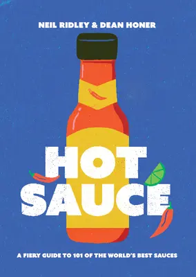 Salsa picante: Guía ardiente de las 101 mejores salsas del mundo - Hot Sauce: A Fiery Guide to 101 of the World's Best Sauces