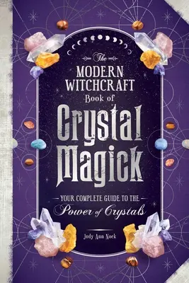 El Libro de Magia con Cristales de la Brujería Moderna: Tu guía completa del poder de los cristales - The Modern Witchcraft Book of Crystal Magick: Your Complete Guide to the Power of Crystals