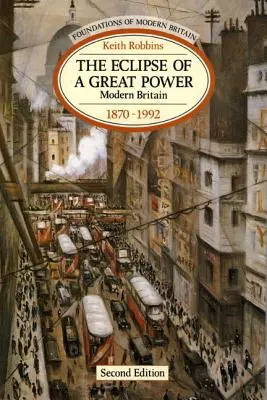 El eclipse de una gran potencia: La Gran Bretaña moderna 1870-1992 - The Eclipse of a Great Power: Modern Britain 1870-1992