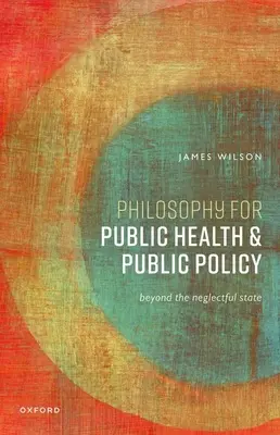 Filosofía para la salud pública y las políticas públicas: Más allá del Estado negligente - Philosophy for Public Health and Public Policy: Beyond the Neglectful State