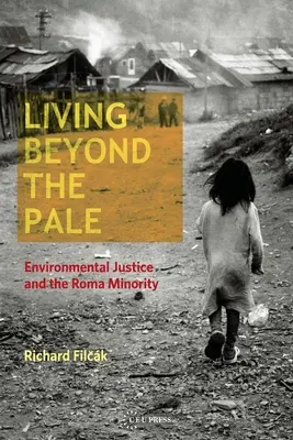 Living Beyond the Pale: La justicia medioambiental y la minoría romaní - Living Beyond the Pale: Environmental Justice and the Roma Minority