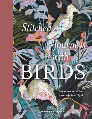 Viajes cosidos con pájaros: Inspiración para dejar volar la creatividad - Stitched Journeys with Birds: Inspiration to Let Your Creativity Take Flight