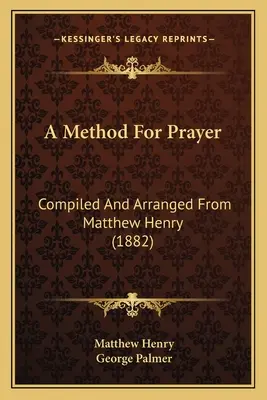 Un método para la oración: Compilado y arreglado por Matthew Henry (1882) - A Method For Prayer: Compiled And Arranged From Matthew Henry (1882)