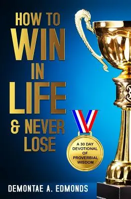 Cómo ganar en la vida y no perder nunca: Devocionario de 30 días de sabiduría proverbial - How to Win in Life & Never Lose: A 30 Day Devotional of Proverbial Wisdom