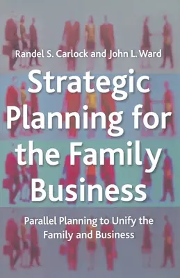 Planificación Estratégica de la Empresa Familiar: Planificación paralela para unificar la familia y la empresa - Strategic Planning for the Family Business: Parallel Planning to Unify the Family and Business