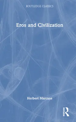 Eros y civilización: Una investigación filosófica sobre Freud - Eros and Civilization: A Philosophical Inquiry Into Freud