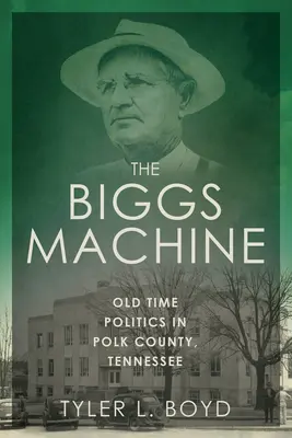 La máquina de Biggs: La política de antaño en el condado de Polk, Tennessee - The Biggs Machine: Old Time Politics in Polk County, Tennessee