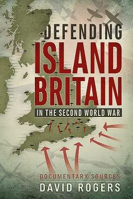 La defensa de la isla de Gran Bretaña en la Segunda Guerra Mundial: fuentes documentales - Defending Island Britain in the Second World War: Documentary Sources