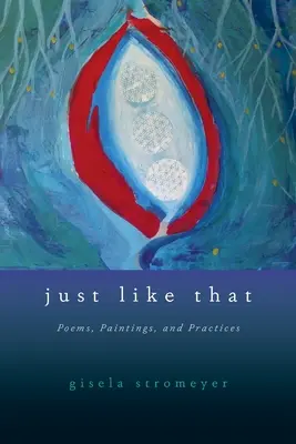 Así, sin más: Poemas, pinturas y prácticas - Just Like That: Poems, Paintings, and Practices