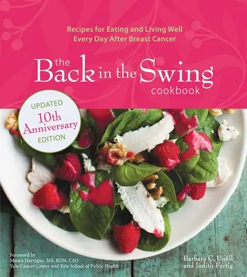 El libro de cocina Back in the Swing, edición 10º aniversario: Recetas para comer y vivir bien cada día después del cáncer de mama - The Back in the Swing Cookbook, 10th Anniversary Edition: Recipes for Eating and Living Well Every Day After Breast Cancer