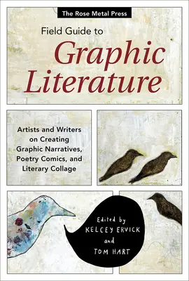 The Rose Metal Press Field Guide to Graphic Literature: Artistas y escritores sobre la creación de narrativas gráficas, cómics poéticos y collage literario - The Rose Metal Press Field Guide to Graphic Literature: Artists and Writers on Creating Graphic Narratives, Poetry Comics, and Literary Collage