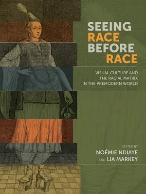 Ver la raza antes de la raza: la cultura visual y la matriz racial en el mundo premoderno - Seeing Race Before Race: Visual Culture and the Racial Matrix in the Premodern World