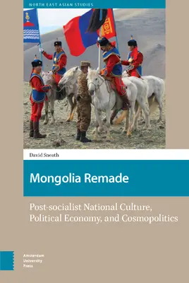 Mongolia rehecha: Cultura nacional postsocialista, economía política y cosmopolítica - Mongolia Remade: Post-Socialist National Culture, Political Economy, and Cosmopolitics