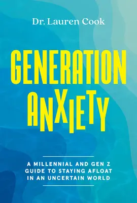 Generation Anxiety: Una guía de la generación del milenio y la generación Z para mantenerse a flote en un mundo incierto - Generation Anxiety: A Millennial and Gen Z Guide to Staying Afloat in an Uncertain World