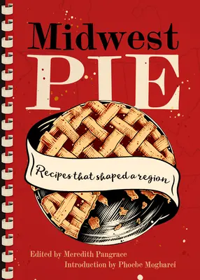 Pasteles del Medio Oeste: Recetas que dieron forma a una región - Midwest Pie: Recipes That Shaped a Region