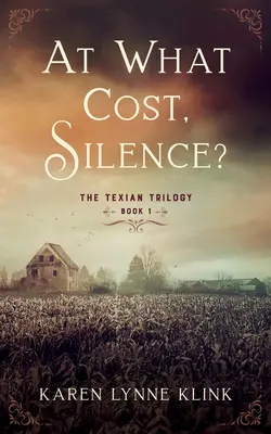 ¿A qué precio, silencio? La Trilogía Texana, Libro 1 - At What Cost, Silence?: The Texian Trilogy, Book 1
