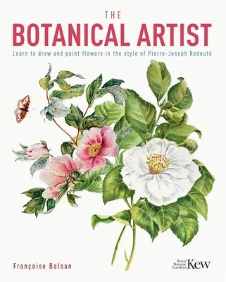 El Artista Botánico: Aprende a dibujar y pintar flores al estilo de Pierre-Joseph Redout - The Botanical Artist: Learn to Draw and Paint Flowers in the Style of Pierre-Joseph Redout