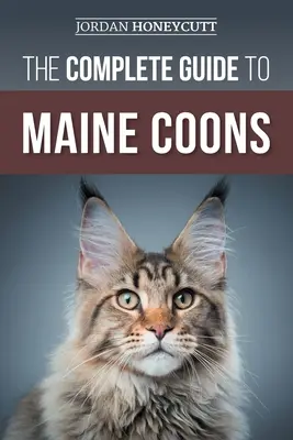 La guía completa de los Maine Coons: Cómo encontrar, preparar, alimentar, adiestrar, socializar, cuidar y querer a su nuevo gato Maine Coon - The Complete Guide to Maine Coons: Finding, Preparing for, Feeding, Training, Socializing, Grooming, and Loving Your New Maine Coon Cat