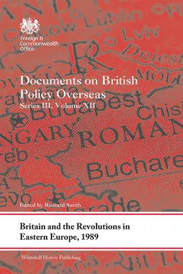 Gran Bretaña y las revoluciones en Europa del Este, 1989: Documentos sobre la política británica en ultramar, Serie III, Volumen XII - Britain and the Revolutions in Eastern Europe, 1989: Documents on British Policy Overseas, Series III, Volume XII