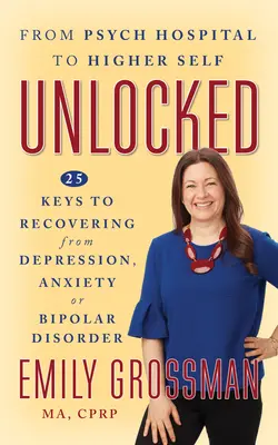 Desbloqueado: 25 claves para recuperarse de la depresión, la ansiedad o el trastorno bipolar - Unlocked: 25 Keys to Recovering from Depression, Anxiety or Bipolar Disorder