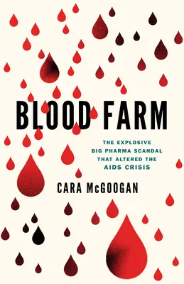 Granja de sangre: El explosivo escándalo de las grandes farmacéuticas que alteró la crisis del sida - Blood Farm: The Explosive Big Pharma Scandal That Altered the AIDS Crisis