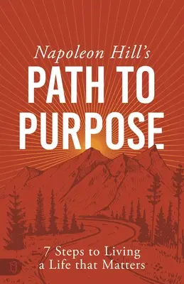 El camino hacia el propósito de Napoleón Hill: 7 pasos para vivir una vida que importa - Napoleon Hill's Path to Purpose: 7 Steps to Living a Life That Matters