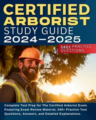 Guía de Estudio del Arbolista Certificado: Preparación completa para el examen de arbolista certificado. Con material de revisión de exámenes, más de 540 preguntas de prueba de la práctica, Answ - Certified Arborist Study Guide: Complete Test Prep for The Certified Arborist Exam. Featuring Exam Review Material, 540+ Practice Test Questions, Answ