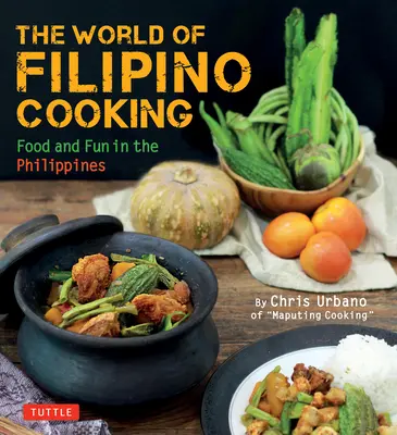 El mundo de la cocina filipina: Comida y diversión en Filipinas por Chris Urbano de 'Maputing Cooking' (Más de 90 recetas) - The World of Filipino Cooking: Food and Fun in the Philippines by Chris Urbano of 'Maputing Cooking' (Over 90 Recipes)