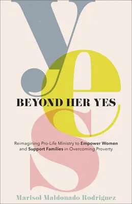 Más Allá de Su Sí: Reimaginando el Ministerio Pro-Vida para Empoderar a las Mujeres y Apoyar a las Familias a Superar la Pobreza - Beyond Her Yes: Reimagining Pro-Life Ministry to Empower Women and Support Families in Overcoming Poverty