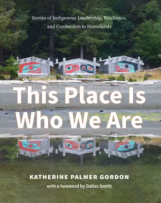 Este lugar es lo que somos: Historias de liderazgo indígena, resistencia y conexión con la tierra natal - This Place Is Who We Are: Stories of Indigenous Leadership, Resilience, and Connection to Homelands