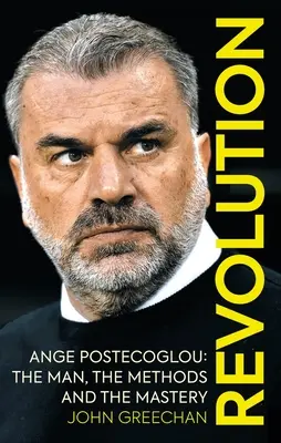 Revolución: Ange Postecoglou: El hombre, los métodos y la maestría - Revolution: Ange Postecoglou: The Man, the Methods and the Mastery