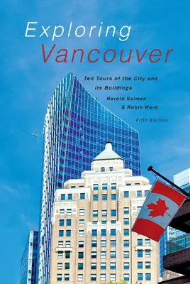 Explorando Vancouver: Diez recorridos por la ciudad y sus edificios (quinta edición) - Exploring Vancouver: Ten Tours of the City and Its Buildings (Fifth Edition)