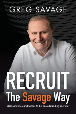 RECLUTAMIENTO - The Savage Way: Habilidades, actitudes y tácticas para ser un reclutador excepcional - RECRUIT - The Savage Way: Skills, attitudes and tactics to be an outstanding recruiter