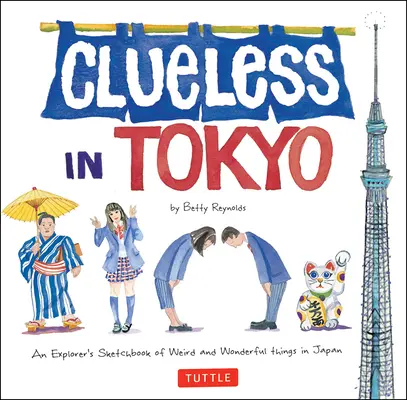 Despistados en Tokio: Un cuaderno de dibujos de cosas raras y maravillosas de Japón - Clueless in Tokyo: An Explorer's Sketchbook of Weird and Wonderful Things in Japan