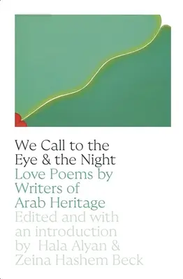 Llamamos al ojo y a la noche: Poemas de amor de escritores de ascendencia árabe - We Call to the Eye & the Night: Love Poems by Writers of Arab Heritage