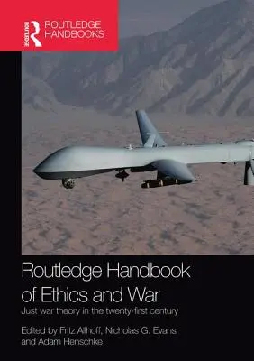 Routledge Handbook of Ethics and War: Teoría de la guerra justa en el siglo XXI - Routledge Handbook of Ethics and War: Just War Theory in the 21st Century