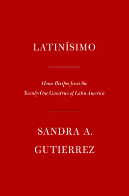 Latinsimo: Recetas caseras de los veintiún países de América Latina: Un libro de cocina - Latinsimo: Home Recipes from the Twenty-One Countries of Latin America: A Cookbook