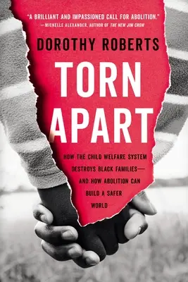 Desgarrados: Cómo el sistema de protección de la infancia destruye a las familias negras y cómo la abolición puede construir un mundo más seguro. - Torn Apart: How the Child Welfare System Destroys Black Families--And How Abolition Can Build a Safer World