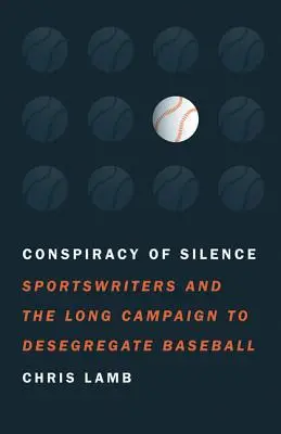 La conspiración del silencio: Los periodistas deportivos y la larga campaña para eliminar la segregación en el béisbol - Conspiracy of Silence: Sportswriters and the Long Campaign to Desegregate Baseball