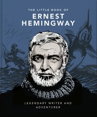 El pequeño libro de Ernest Hemingway: Escritor y aventurero legendario - The Little Book of Ernest Hemingway: Legendary Writer and Adventurer