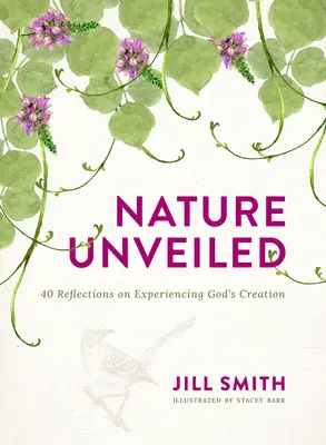 La naturaleza al descubierto: 40 reflexiones sobre la creación divina - Nature Unveiled: 40 Reflections on Experiencing God's Creation