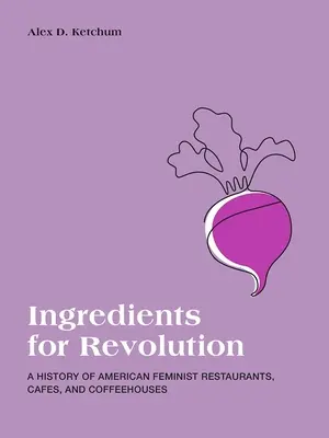 Ingredientes para la revolución: Historia de los restaurantes, cafés y cafeterías feministas estadounidenses - Ingredients for Revolution: A History of American Feminist Restaurants, Cafes, and Coffeehouses