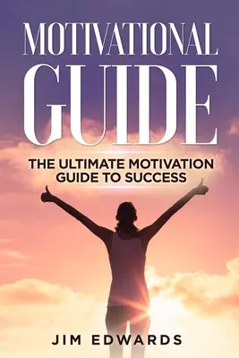 Guía de motivación: La guía definitiva de la motivación para el éxito - Motivational Guide: The Ultimate Motivation Guide to Success